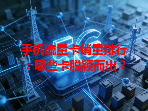 手机流量卡销量排行：哪些卡脱颖而出？