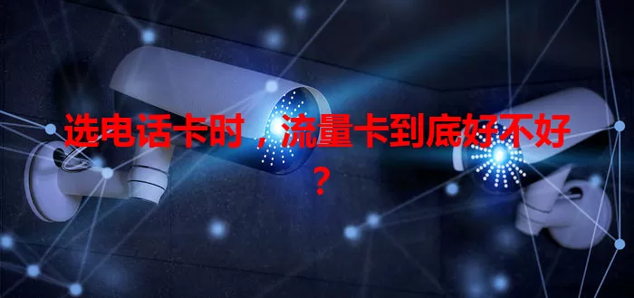 选电话卡时，流量卡到底好不好？