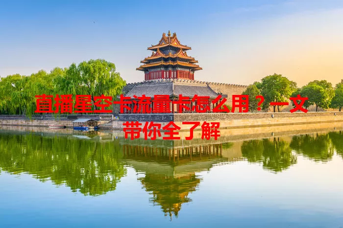 直播星空卡流量卡怎么用？一文带你全了解