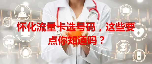 怀化流量卡选号码，这些要点你知道吗？