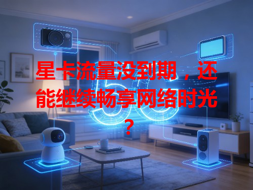 星卡流量没到期，还能继续畅享网络时光？