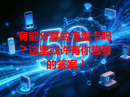 有能分享的流量卡吗？这里或许有你想要的答案！