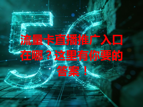 流量卡直播推广入口在哪？这里有你要的答案！