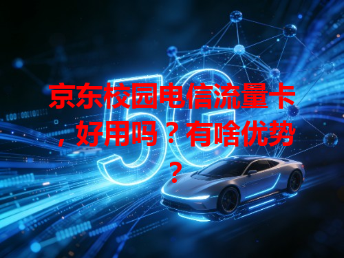 京东校园电信流量卡，好用吗？有啥优势？