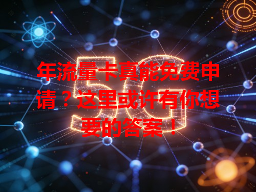 年流量卡真能免费申请？这里或许有你想要的答案！