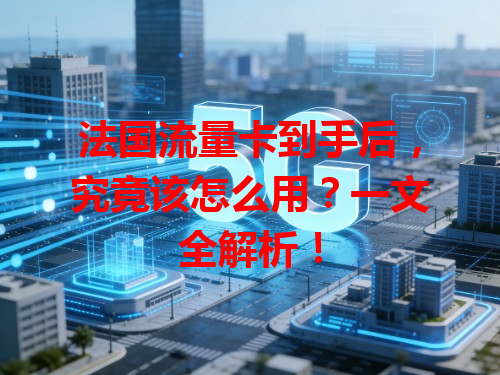 法国流量卡到手后，究竟该怎么用？一文全解析！