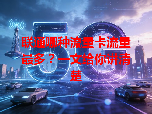 联通哪种流量卡流量最多？一文给你讲清楚