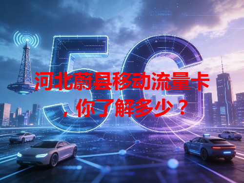 河北蔚县移动流量卡，你了解多少？