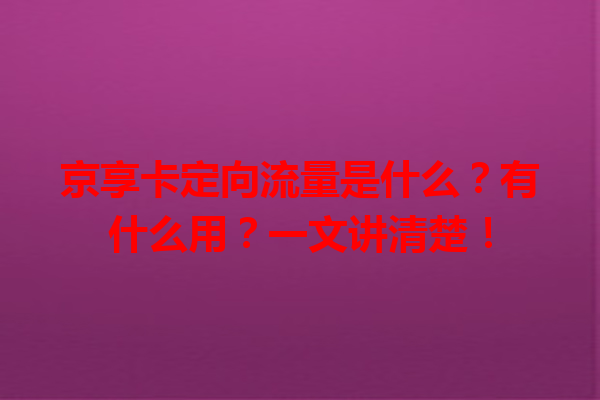 京享卡定向流量是什么？有什么用？一文讲清楚！
