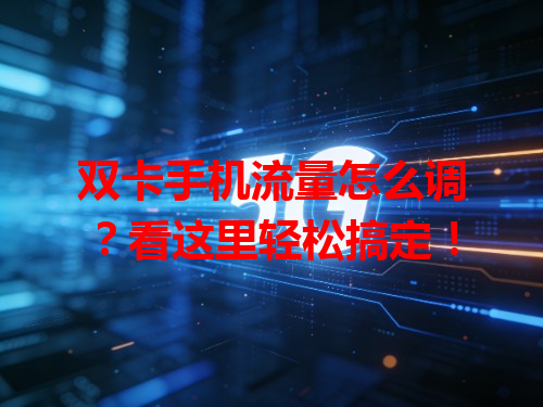 双卡手机流量怎么调？看这里轻松搞定！