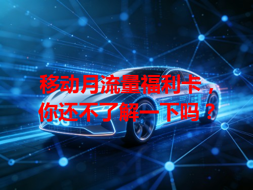 移动月流量福利卡，你还不了解一下吗？