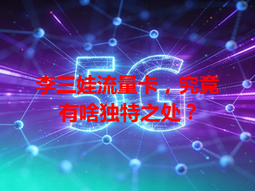 李三娃流量卡，究竟有啥独特之处？