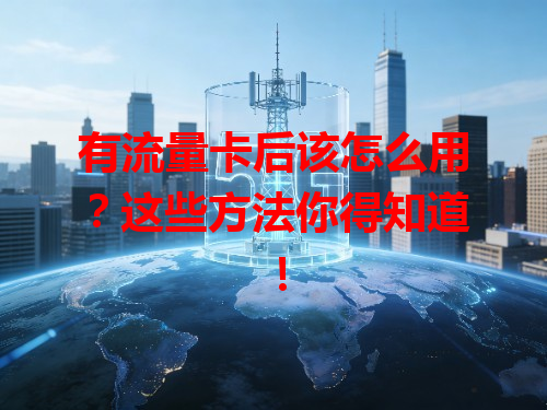 有流量卡后该怎么用？这些方法你得知道！