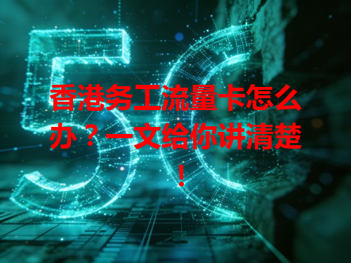 香港务工流量卡怎么办？一文给你讲清楚！