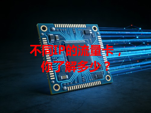 不同IP的流量卡，你了解多少？