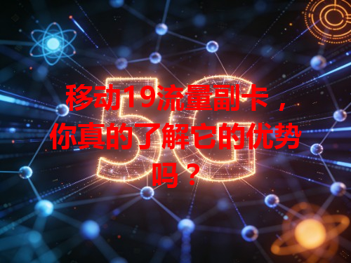 移动19流量副卡，你真的了解它的优势吗？