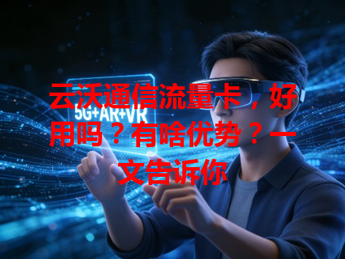 云沃通信流量卡，好用吗？有啥优势？一文告诉你
