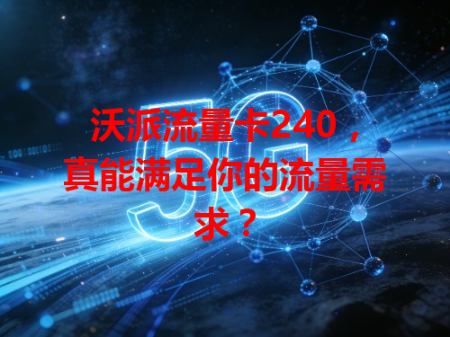 沃派流量卡240，真能满足你的流量需求？