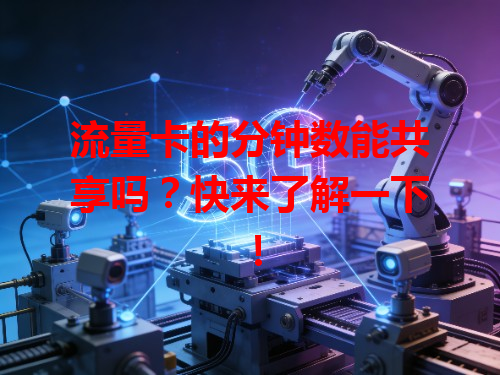 流量卡的分钟数能共享吗？快来了解一下！