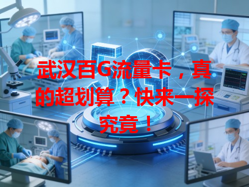 武汉百G流量卡，真的超划算？快来一探究竟！