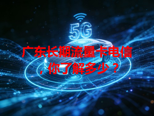 广东长期流量卡电信，你了解多少？