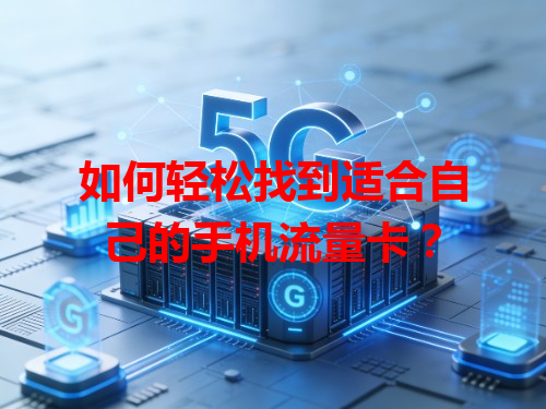 如何轻松找到适合自己的手机流量卡？