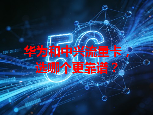 华为和中兴流量卡，选哪个更靠谱？