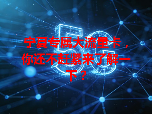 宁夏专属大流量卡，你还不赶紧来了解一下？