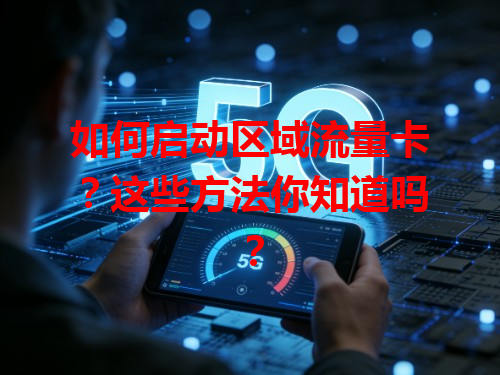 如何启动区域流量卡？这些方法你知道吗？