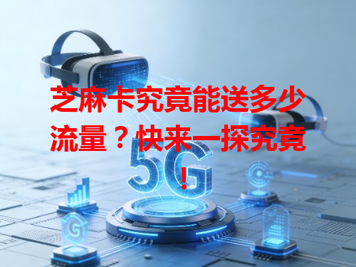 芝麻卡究竟能送多少流量？快来一探究竟！