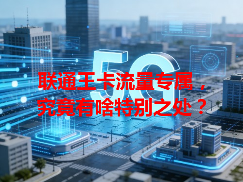 联通王卡流量专属，究竟有啥特别之处？