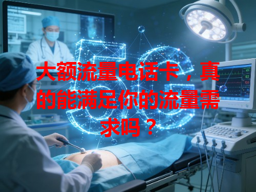 大额流量电话卡，真的能满足你的流量需求吗？