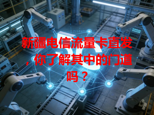 新疆电信流量卡直发，你了解其中的门道吗？