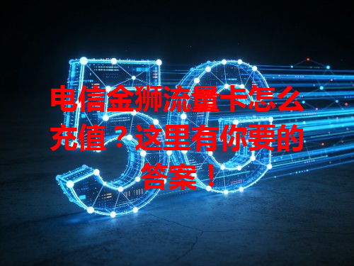 电信金狮流量卡怎么充值？这里有你要的答案！