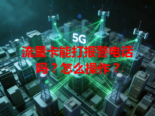 流量卡能打报警电话吗？怎么操作？