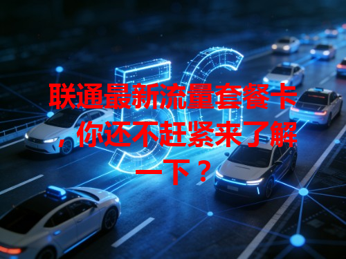 联通最新流量套餐卡，你还不赶紧来了解一下？