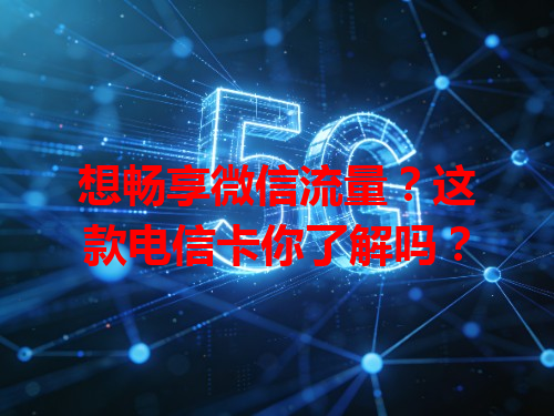 想畅享微信流量？这款电信卡你了解吗？