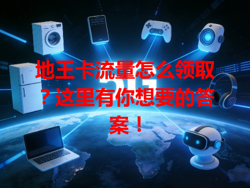 地王卡流量怎么领取？这里有你想要的答案！