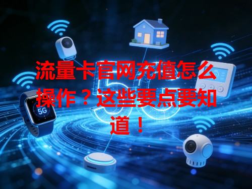 流量卡官网充值怎么操作？这些要点要知道！