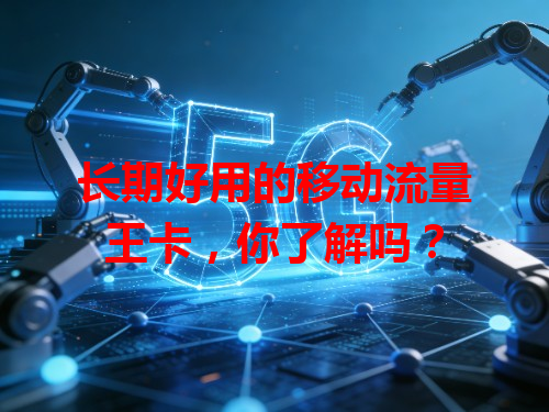 长期好用的移动流量王卡，你了解吗？