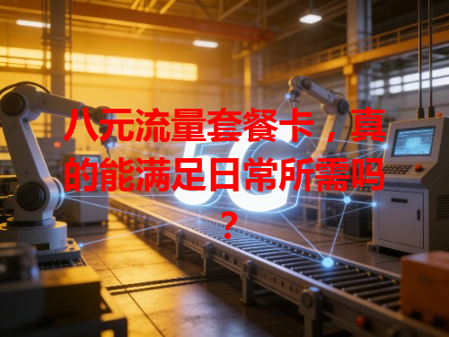 八元流量套餐卡，真的能满足日常所需吗？