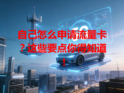 自己怎么申请流量卡？这些要点你得知道！