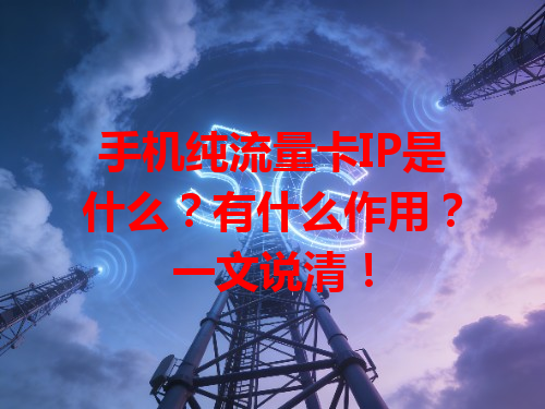 手机纯流量卡IP是什么？有什么作用？一文说清！