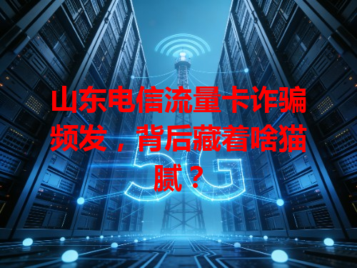 山东电信流量卡诈骗频发，背后藏着啥猫腻？