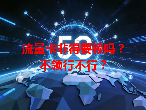 流量卡非得要领吗？不领行不行？