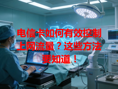 电信卡如何有效控制上网流量？这些方法要知道！