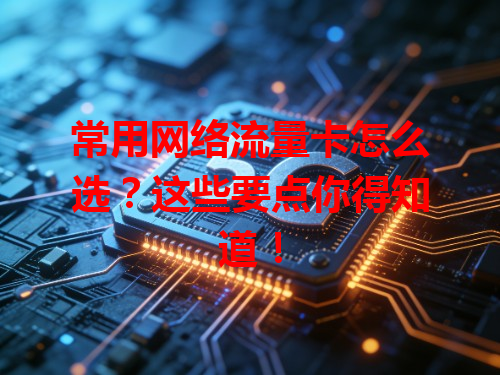 常用网络流量卡怎么选？这些要点你得知道！