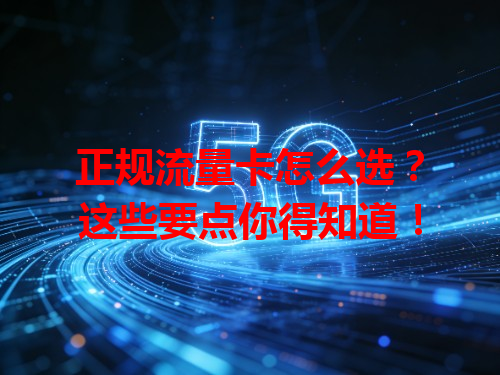 正规流量卡怎么选？这些要点你得知道！