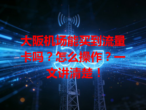 大阪机场能买到流量卡吗？怎么操作？一文讲清楚！