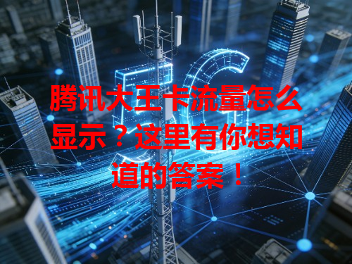 腾讯大王卡流量怎么显示？这里有你想知道的答案！